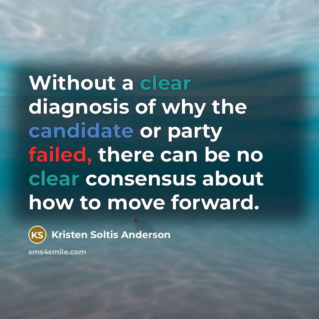 “Without a clear diagnosis of why the candidate or party failed, there can be no clear consensus about how to move forward.” quote by Kristen Soltis Anderson