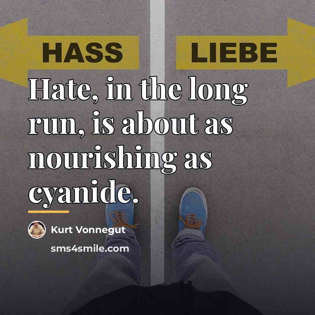 “Hate, in the long run, is about as nourishing as…” quote by Kurt Vonnegut