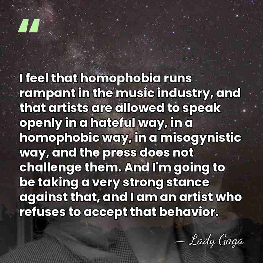 I feel that homophobia runs rampant in the music industry, and that&hellip; - Lady Gaga