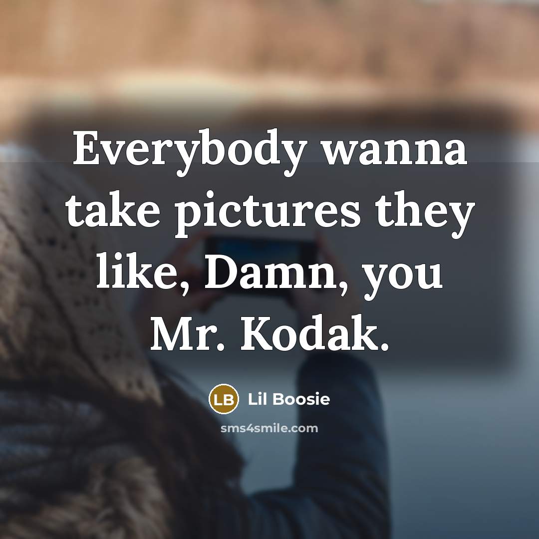 “Everybody wanna take pictures they like, Damn, you Mr. Kodak.…” quote by Lil Boosie