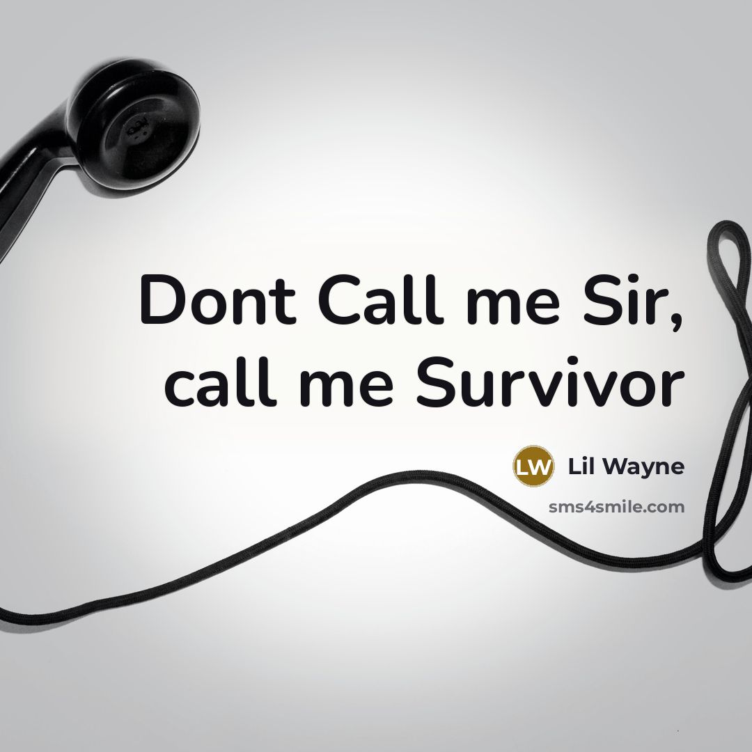 “Dont Call me Sir, call me Survivor…” quote by Lil Wayne