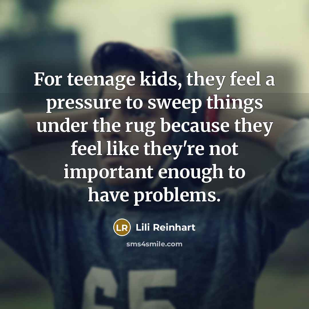 “For teenage kids, they feel a pressure to sweep things…” quote by Lili Reinhart