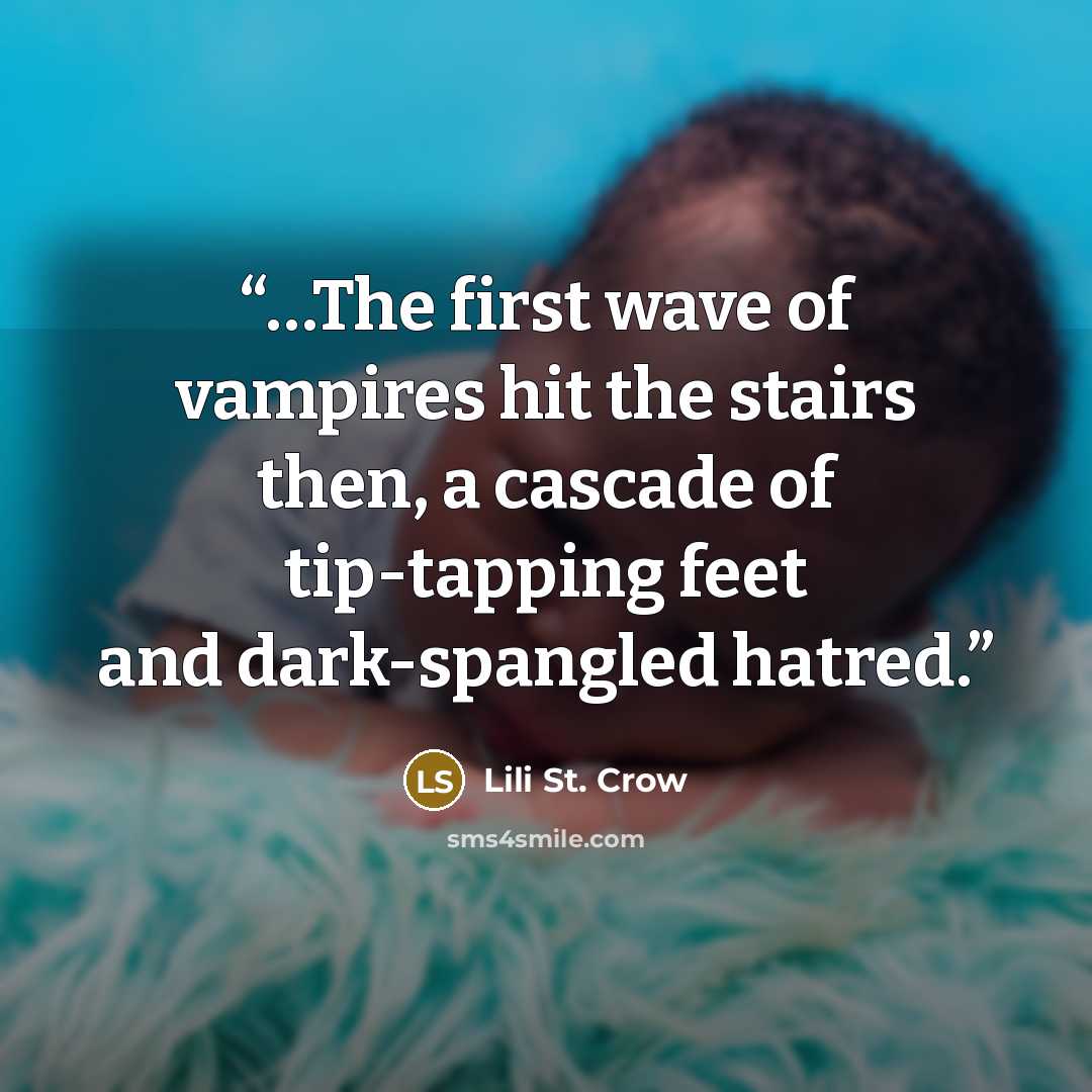 “…The first wave of vampires hit the stairs then, a cascade of tip-tapping feet and dark-spangled hatred.” quote by Lili St. Crow