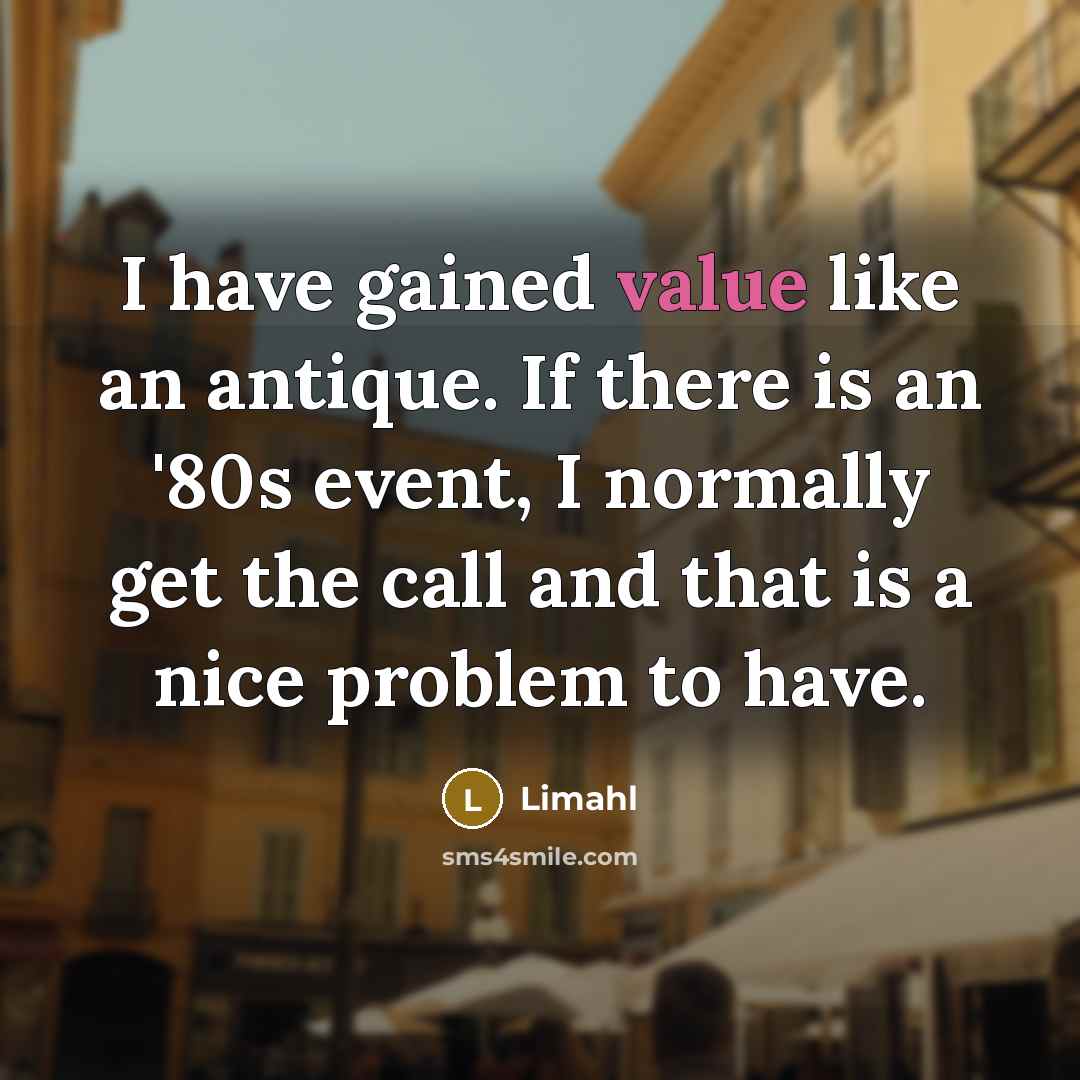 “I have gained value like an antique. If there is…” quote by Limahl
