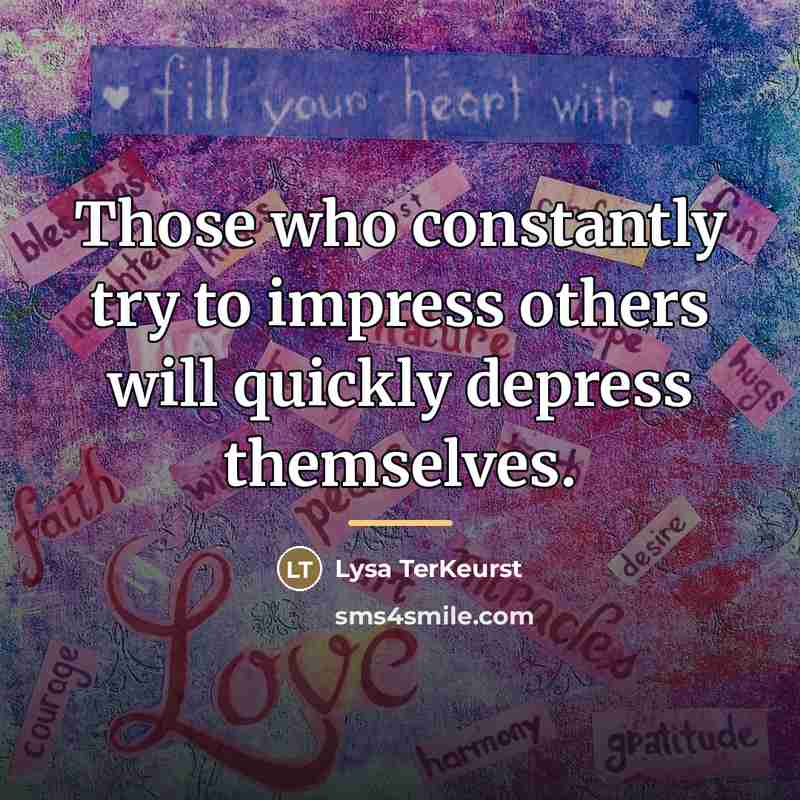 “Those who constantly try to impress others will quickly depress…” quote by Lysa TerKeurst