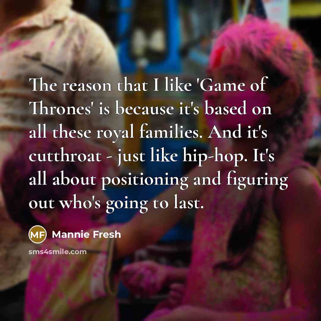 “The reason that I like 'Game of Thrones' is because…” quote by Mannie Fresh