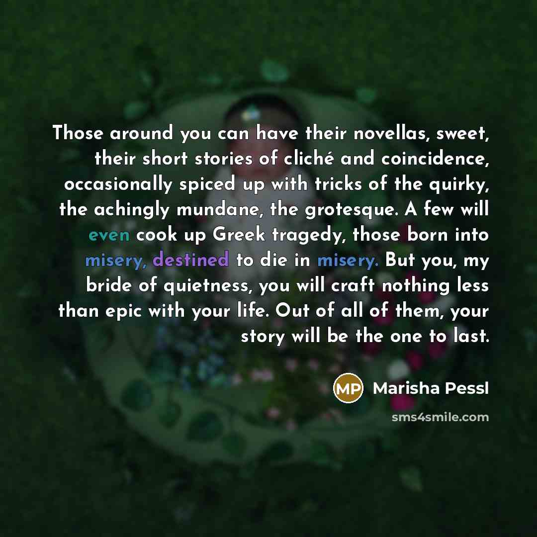 “Those around you can have their novellas, sweet, their short…” quote by Marisha Pessl
