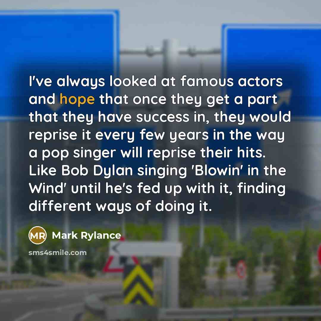 “I've always looked at famous actors and hope that once…” quote by Mark Rylance