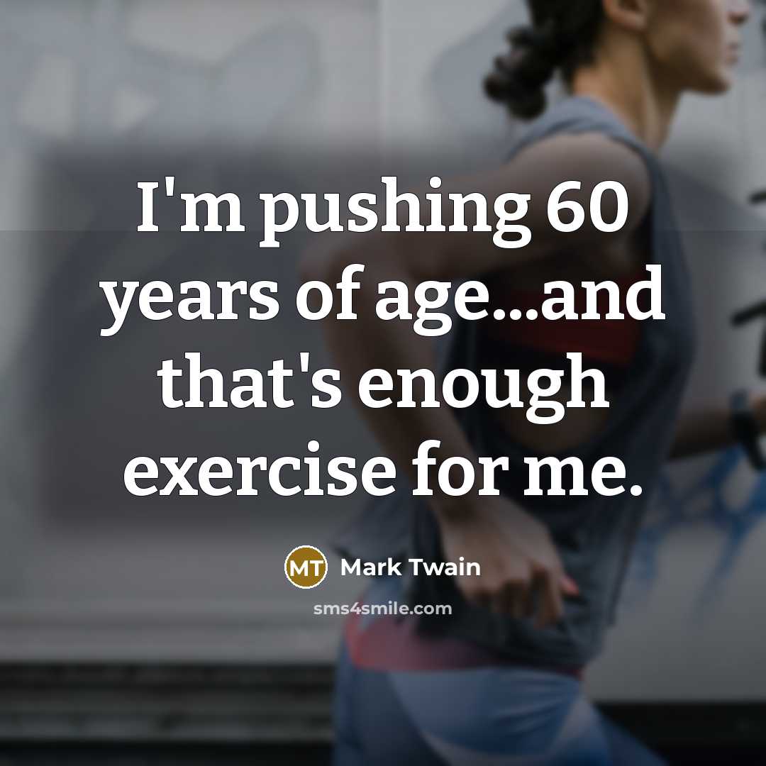 “I'm pushing 60 years of age...and that's enough exercise for…” quote by Mark Twain