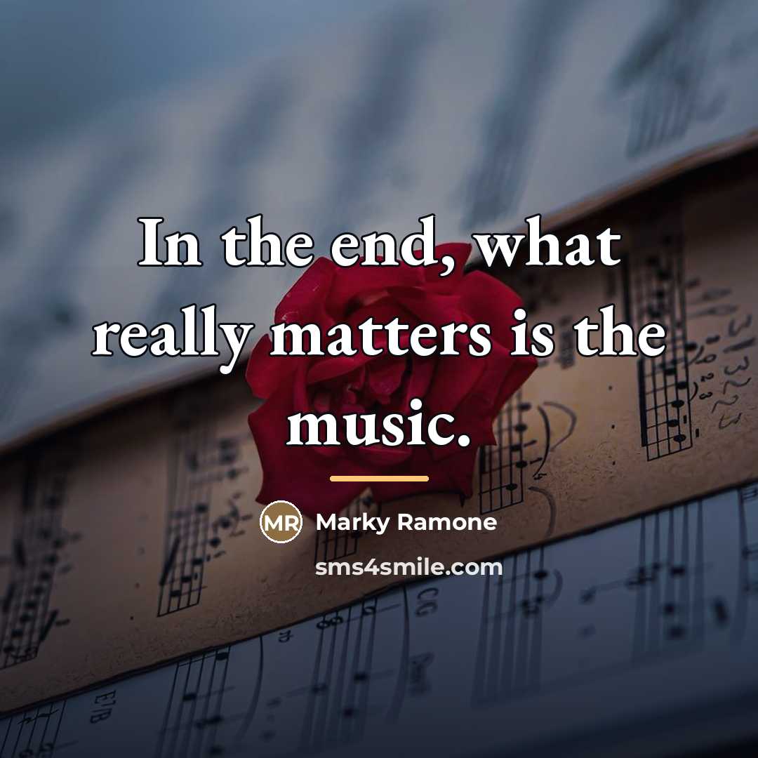 “In the end, what really matters is the music.…” quote by Marky Ramone