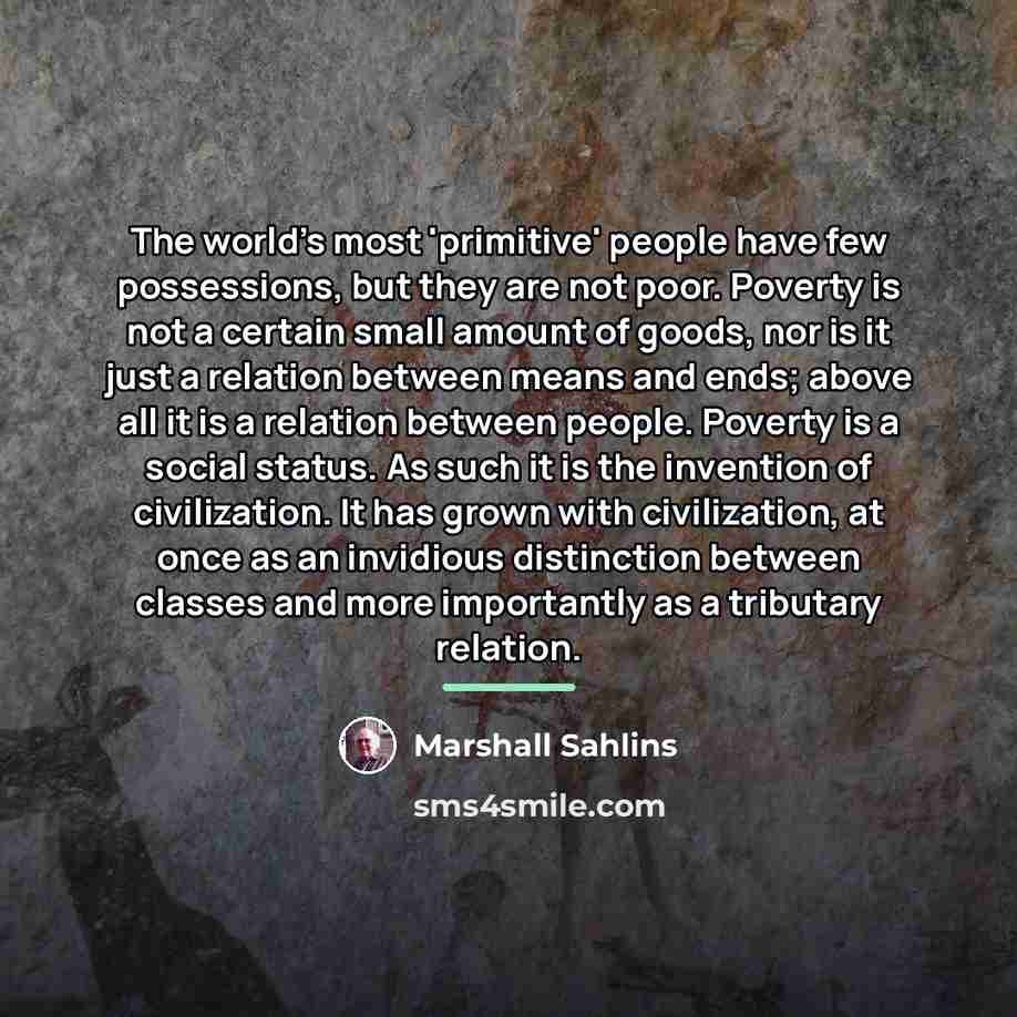 “The world's most 'primitive' people have few possessions, but they…” quote by Marshall Sahlins