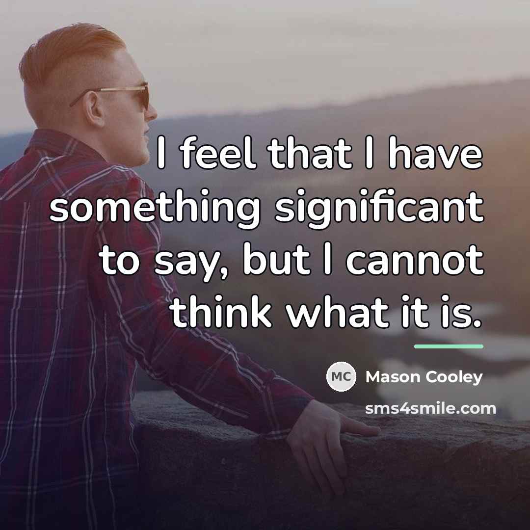 “I feel that I have something significant to say, but…” quote by Mason Cooley