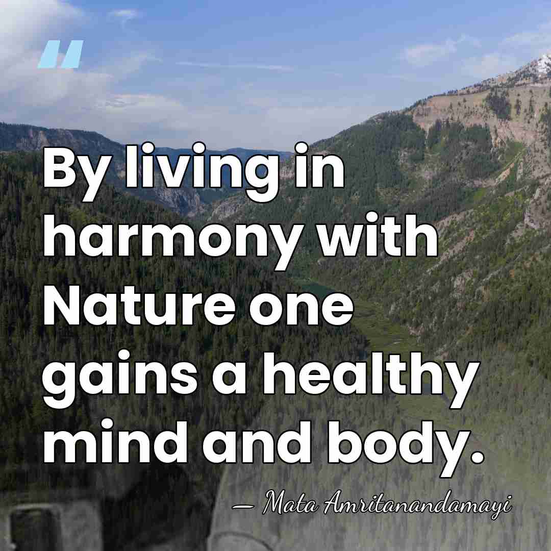 By living in harmony with Nature one gains a healthy mind and&hellip; - Mata Amritanandamayi