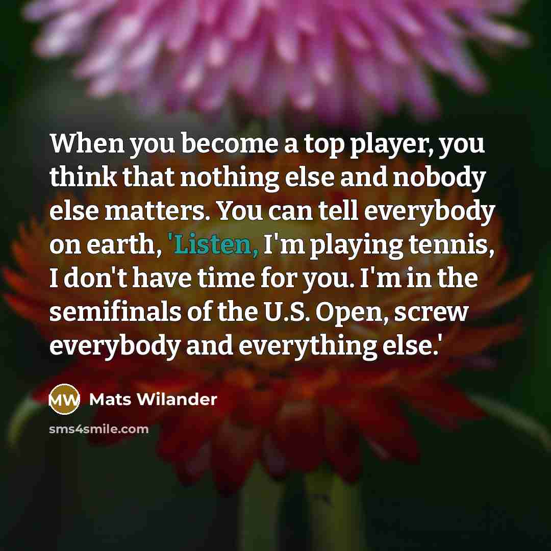 “When you become a top player, you think that nothing…” quote by Mats Wilander