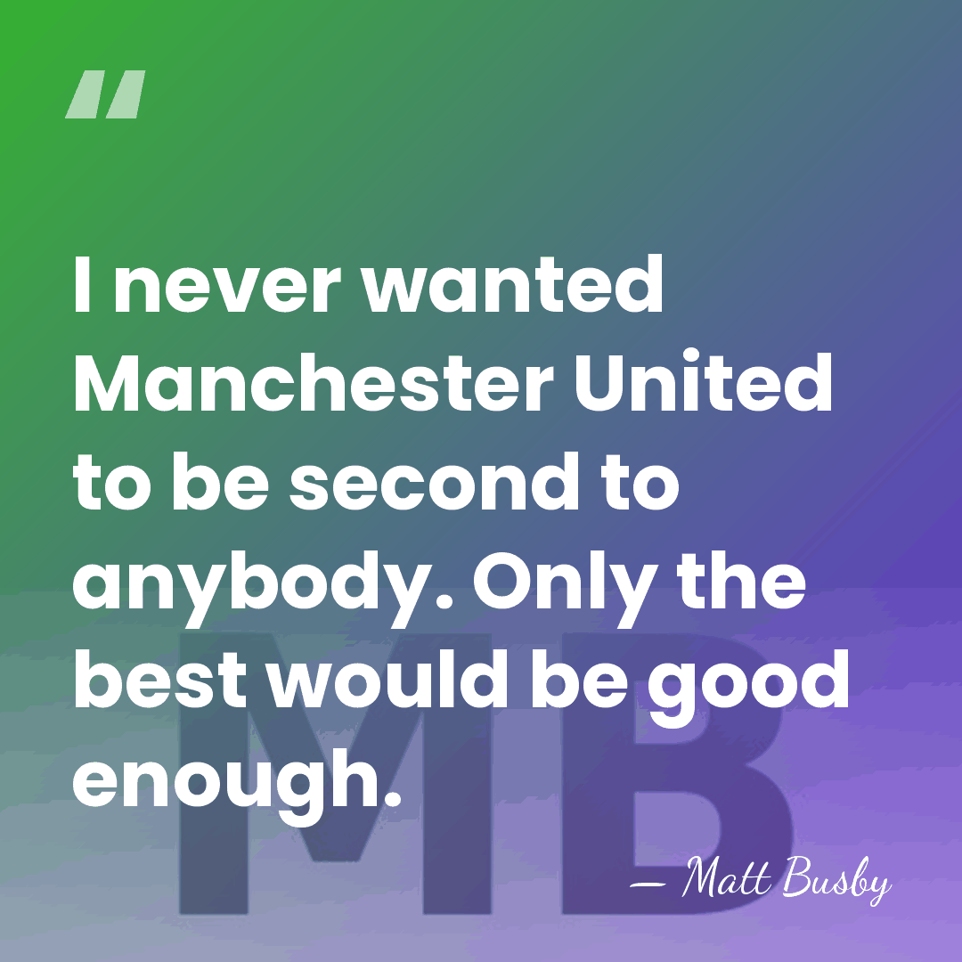 I never wanted Manchester United to be second to anybody. Only the&hellip; - Matt Busby