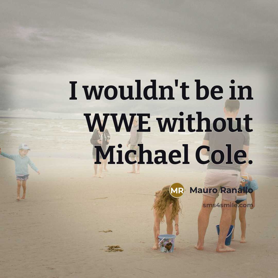 “I wouldn't be in WWE without Michael Cole.…” quote by Mauro Ranallo