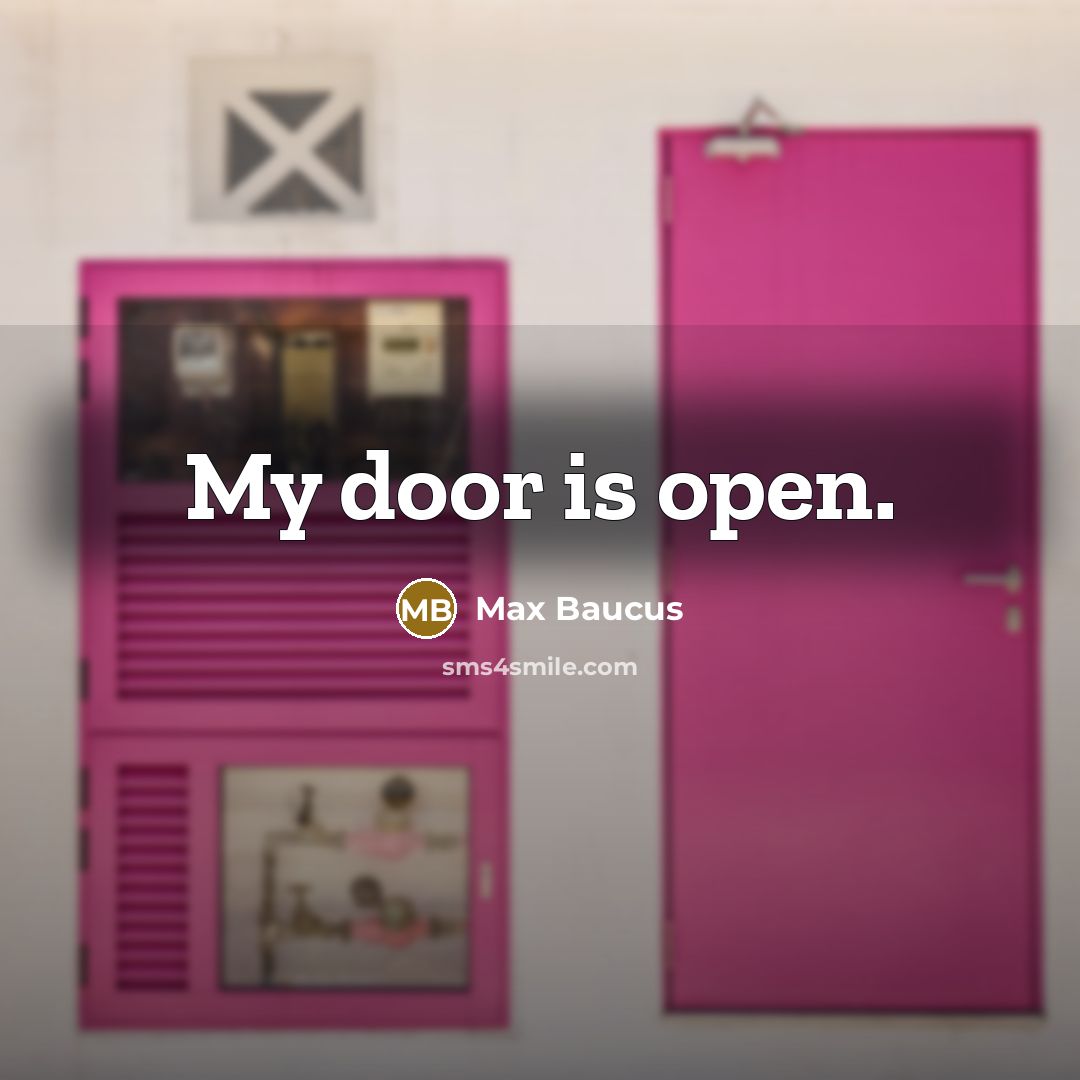 “My door is open.…” quote by Max Baucus