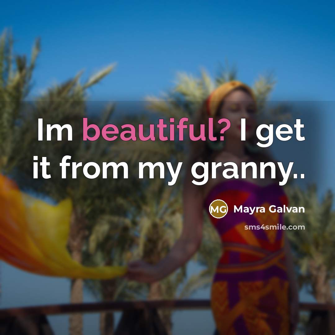 “Im beautiful? I get it from my granny..…” quote by Mayra Galvan