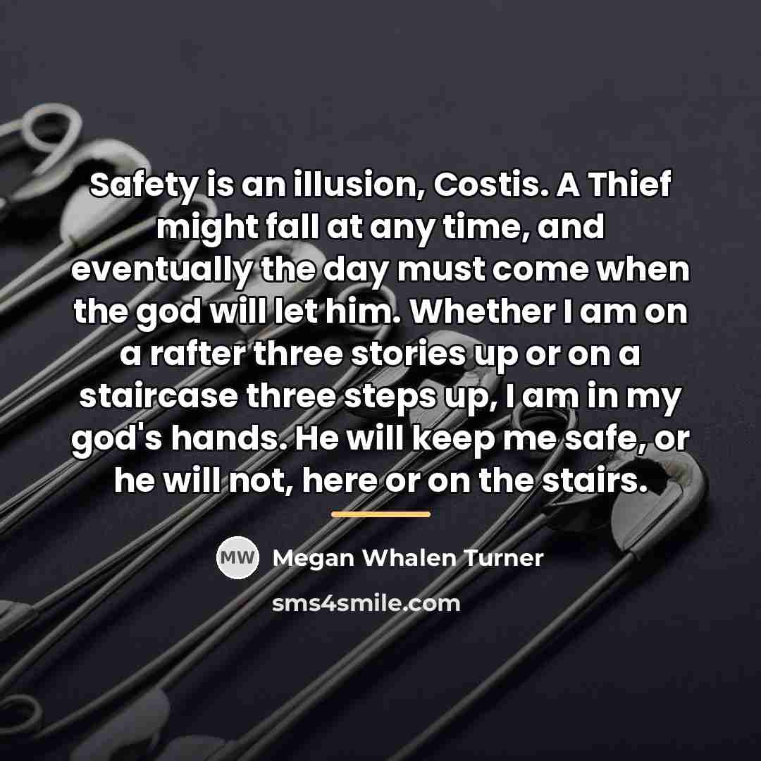 “Safety is an illusion, Costis. A Thief might fall at…” quote by Megan Whalen Turner