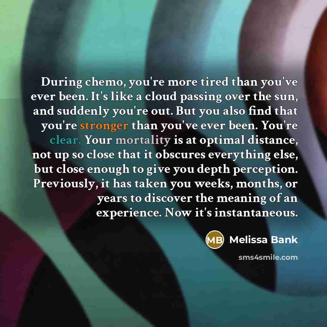 “During chemo, you're more tired than you've ever been. It's…” quote by Melissa Bank