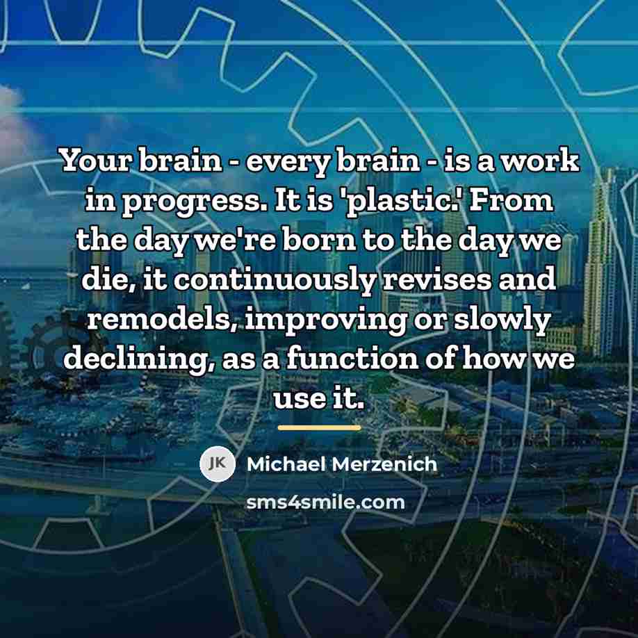 “Your brain - every brain - is a work in…” quote by Michael Merzenich