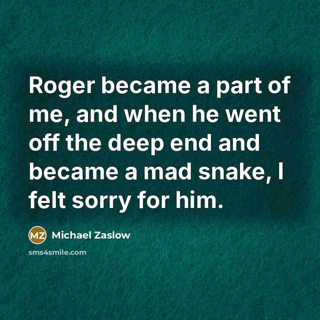 “Roger became a part of me, and when he went…” quote by Michael Zaslow