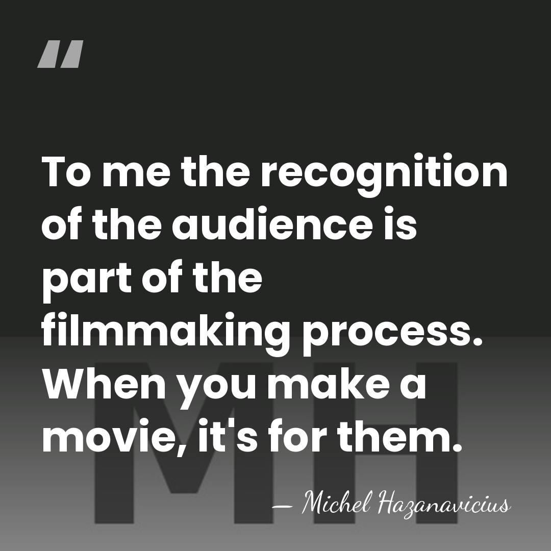 To me the recognition of the audience is part of the filmmaking&hellip; - Michel Hazanavicius