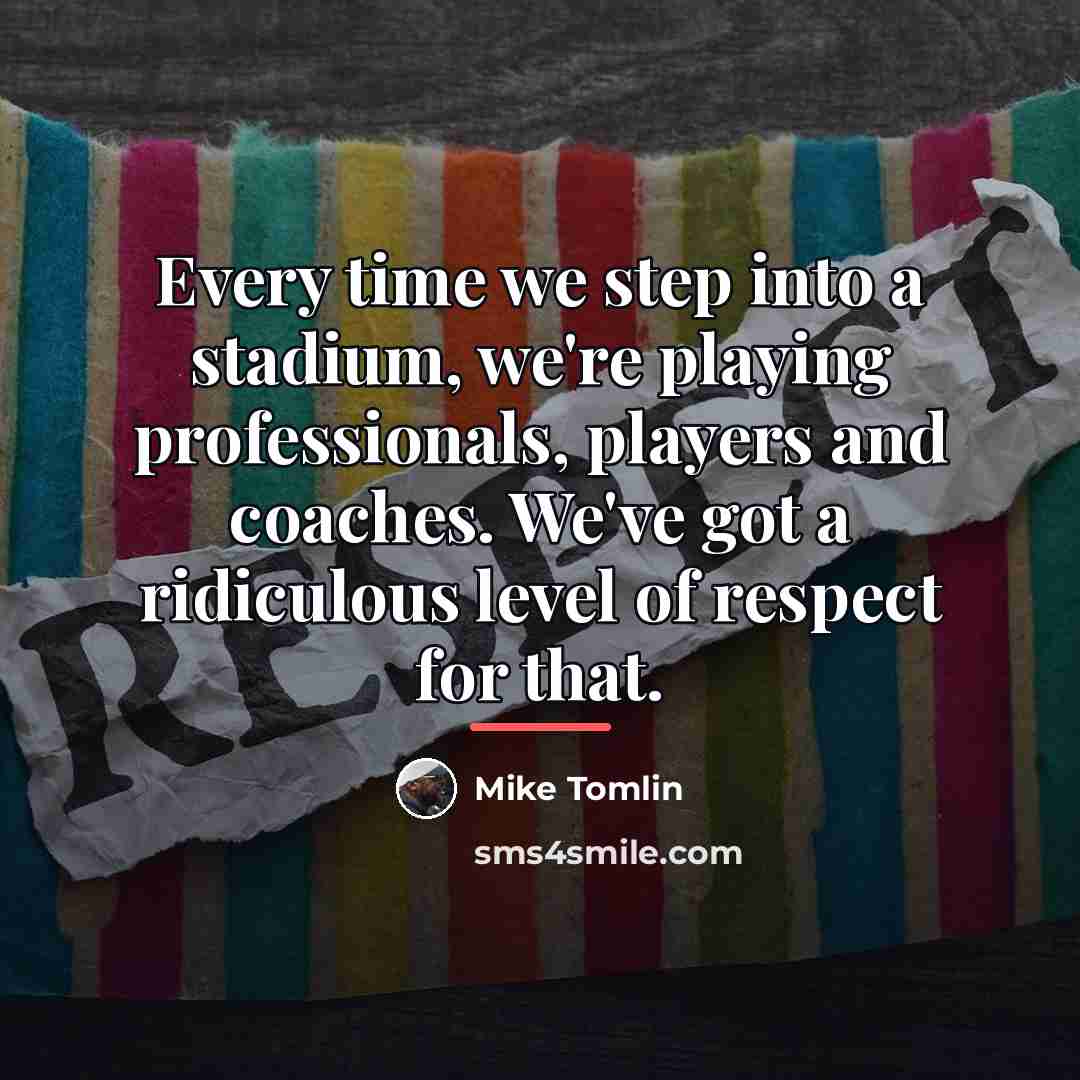 “Every time we step into a stadium, we're playing professionals,…” quote by Mike Tomlin