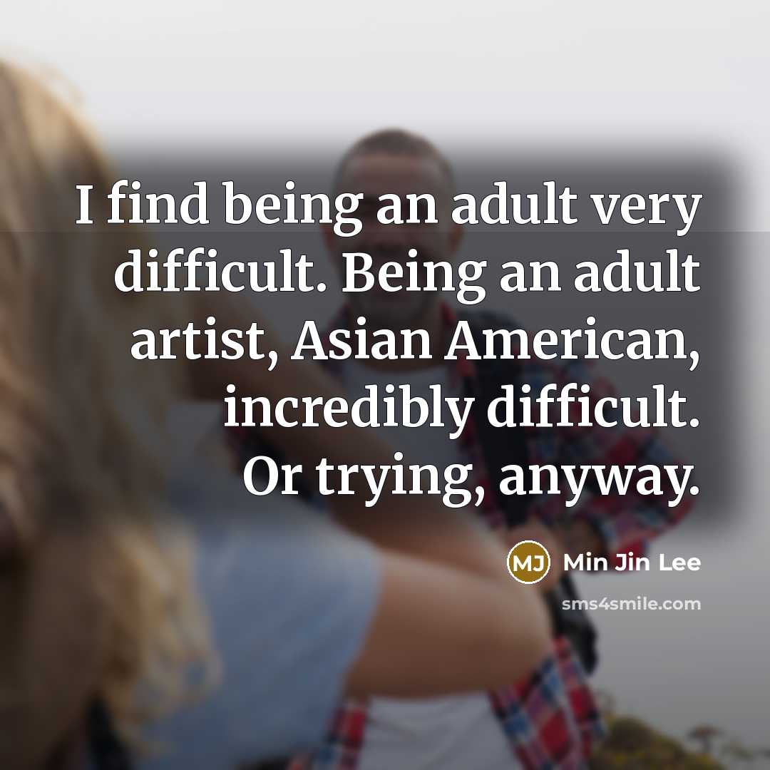 “I find being an adult very difficult. Being an adult…” quote by Min Jin Lee