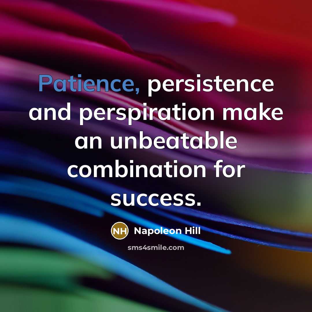 “Patience, persistence and perspiration make an unbeatable combination for success.…” quote by Napoleon Hill