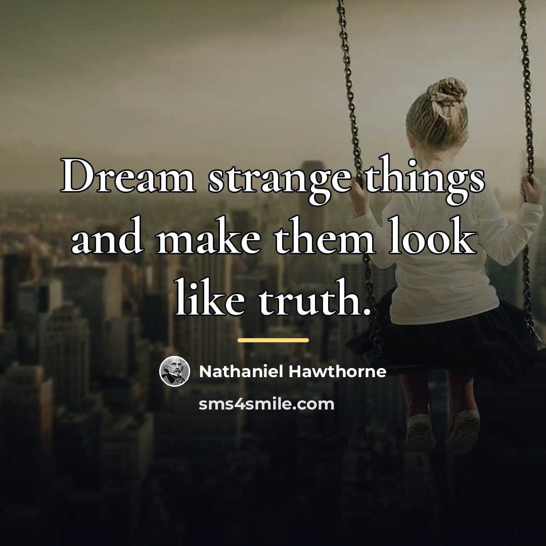 “Dream strange things and make them look like truth.…” quote by Nathaniel Hawthorne
