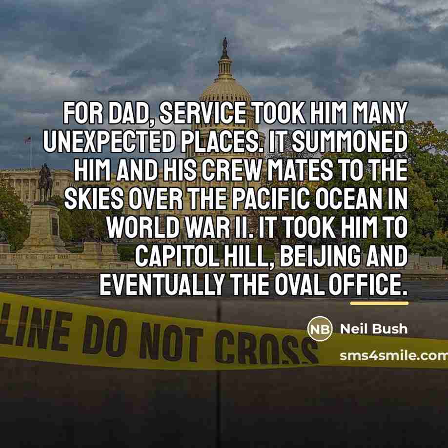 “For Dad, service took him many unexpected places. It summoned…” quote by Neil Bush