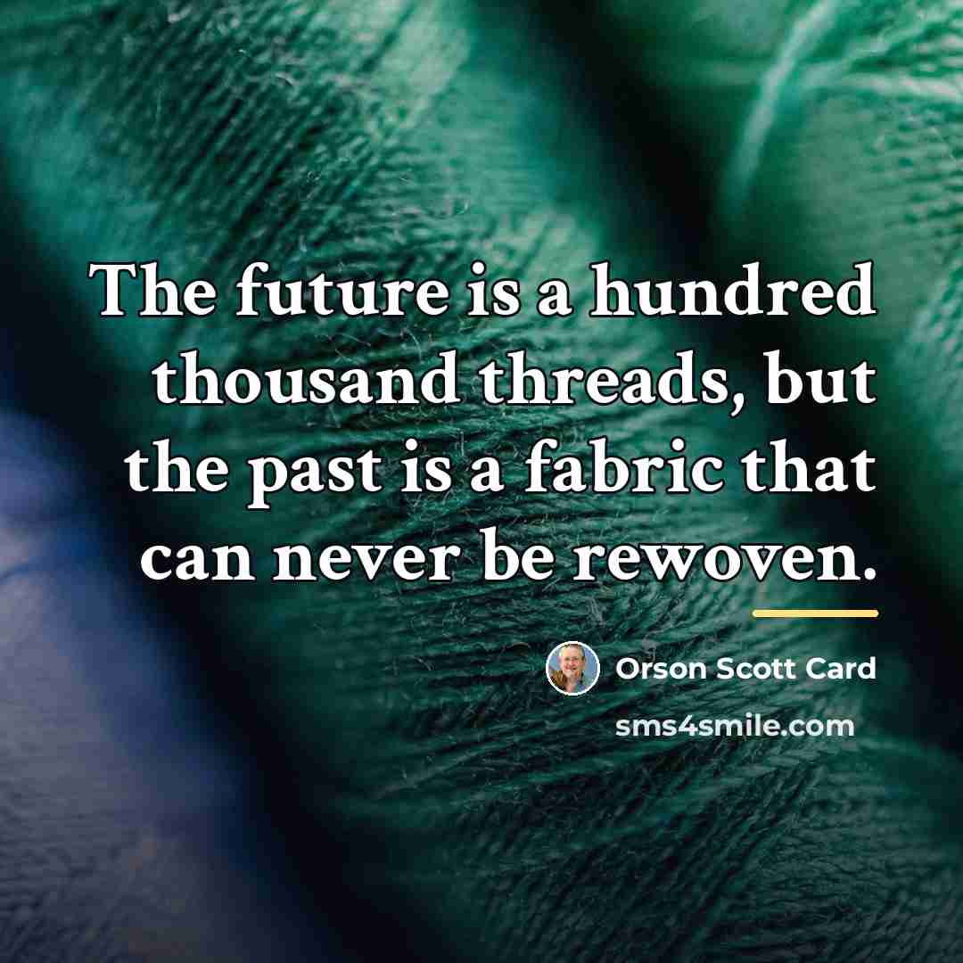“The future is a hundred thousand threads, but the past…” quote by Orson Scott Card