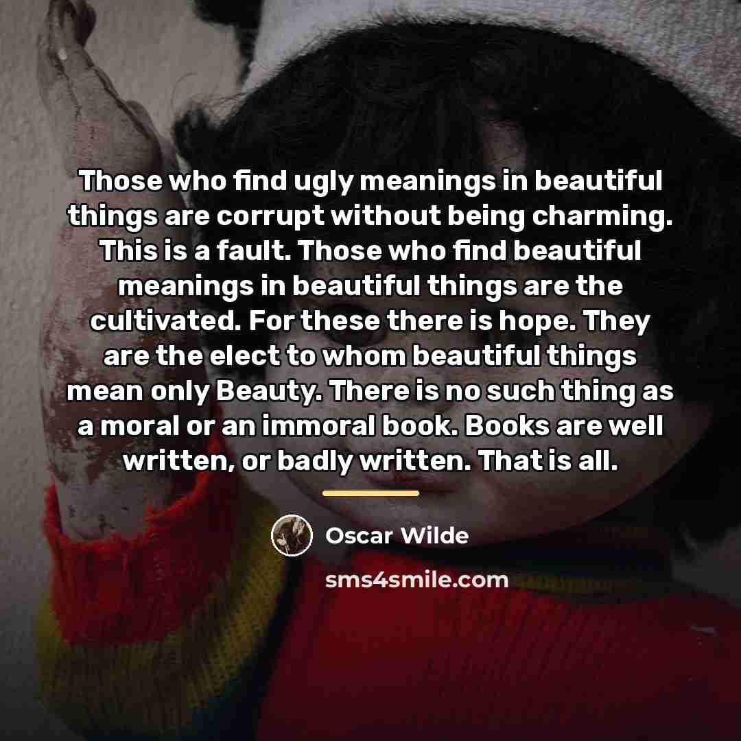 “Those who find ugly meanings in beautiful things are corrupt…” quote by Oscar Wilde