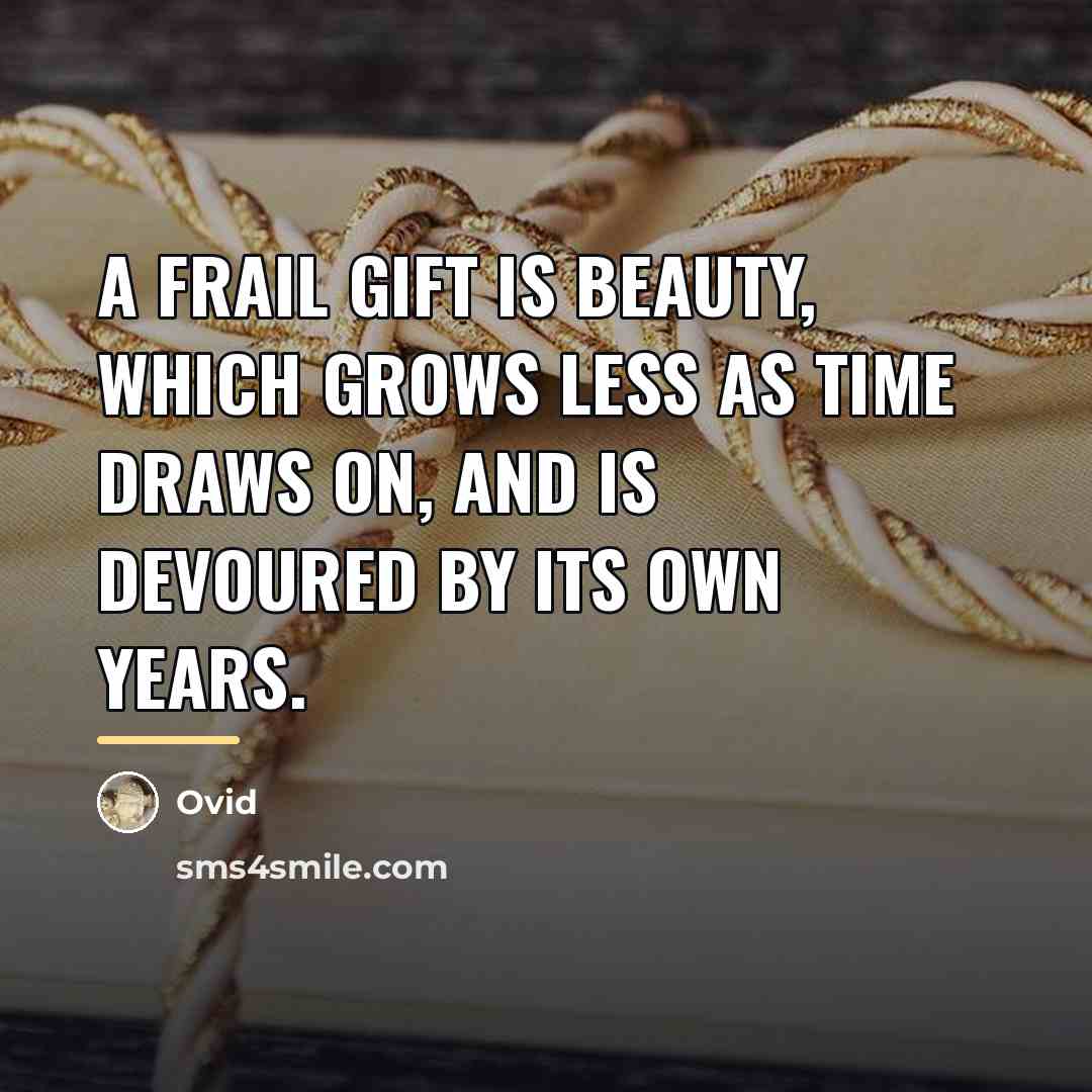 “A frail gift is beauty, which grows less as time…” quote by Ovid