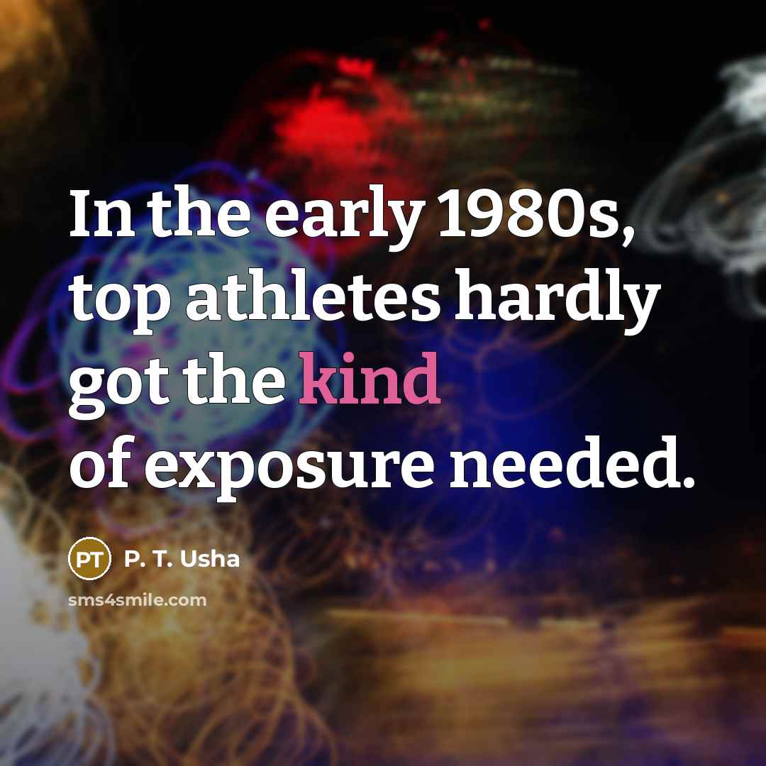“In the early 1980s, top athletes hardly got the kind…” quote by P. T. Usha