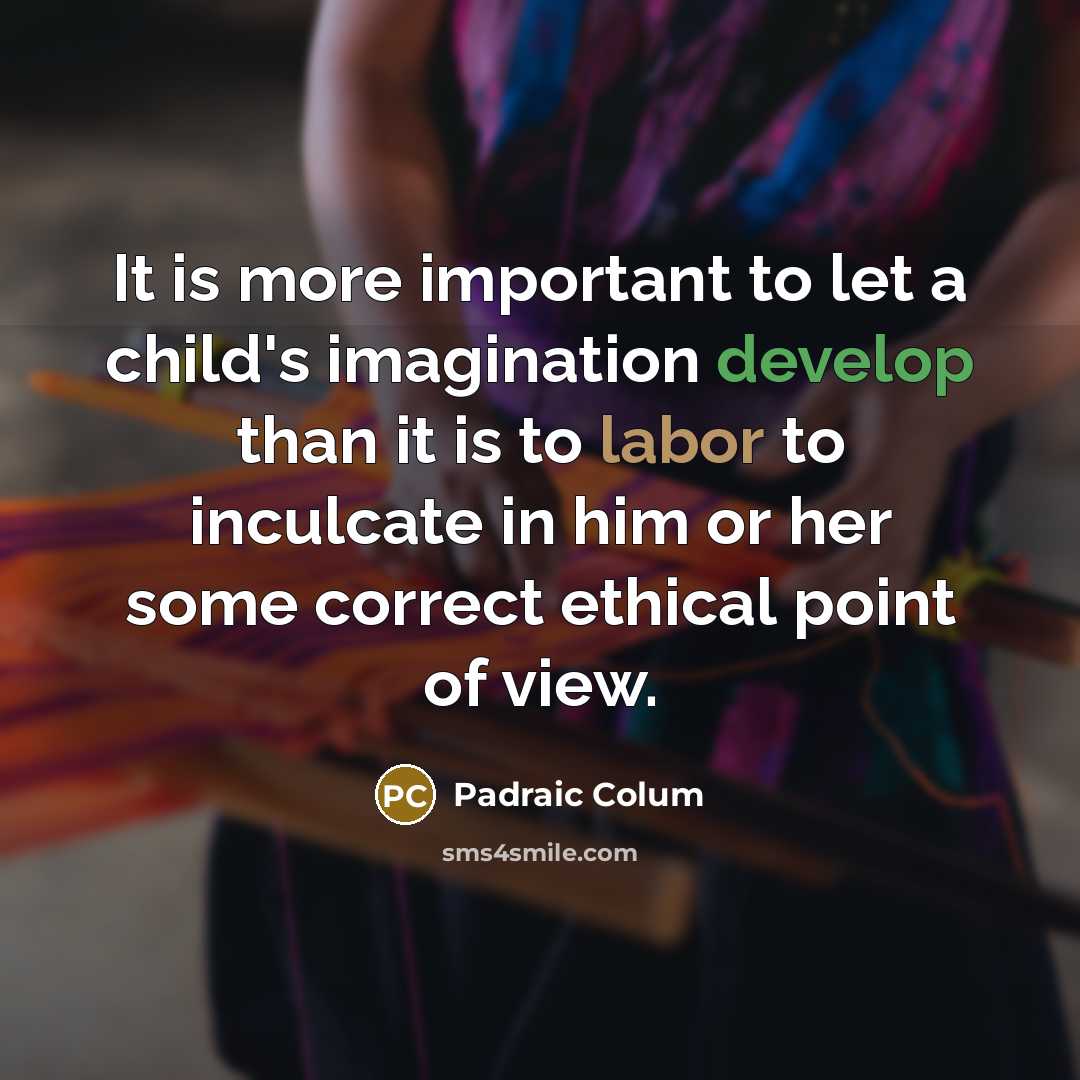 “It is more important to let a child's imagination develop…” quote by Padraic Colum