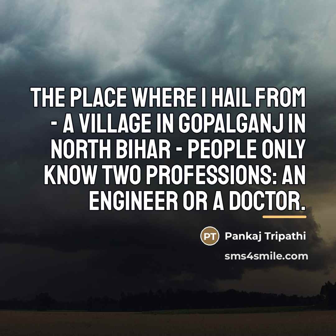 “The place where I hail from - a village in…” quote by Pankaj Tripathi