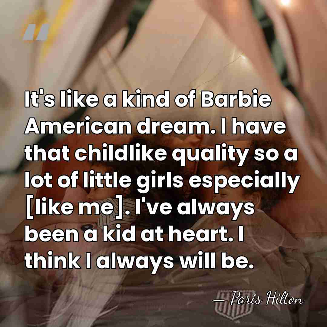 It's like a kind of Barbie American dream. I have that childlike&hellip; - Paris Hilton