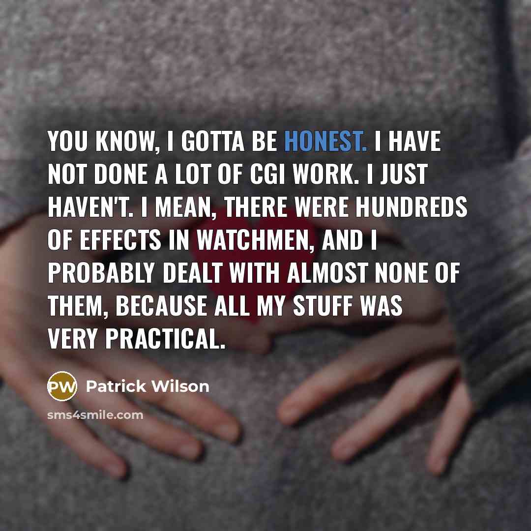 “You know, I gotta be honest. I have not done…” quote by Patrick Wilson