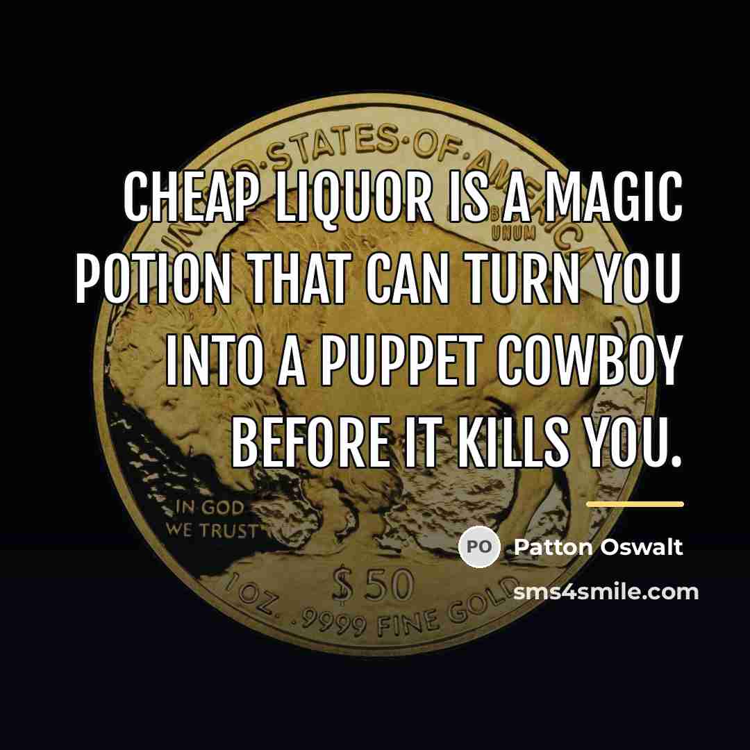 “Cheap liquor is a magic potion that can turn you…” quote by Patton Oswalt