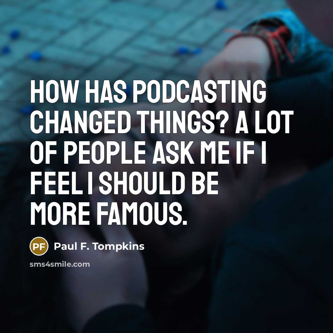“How has podcasting changed things? A lot of people ask…” quote by Paul F. Tompkins
