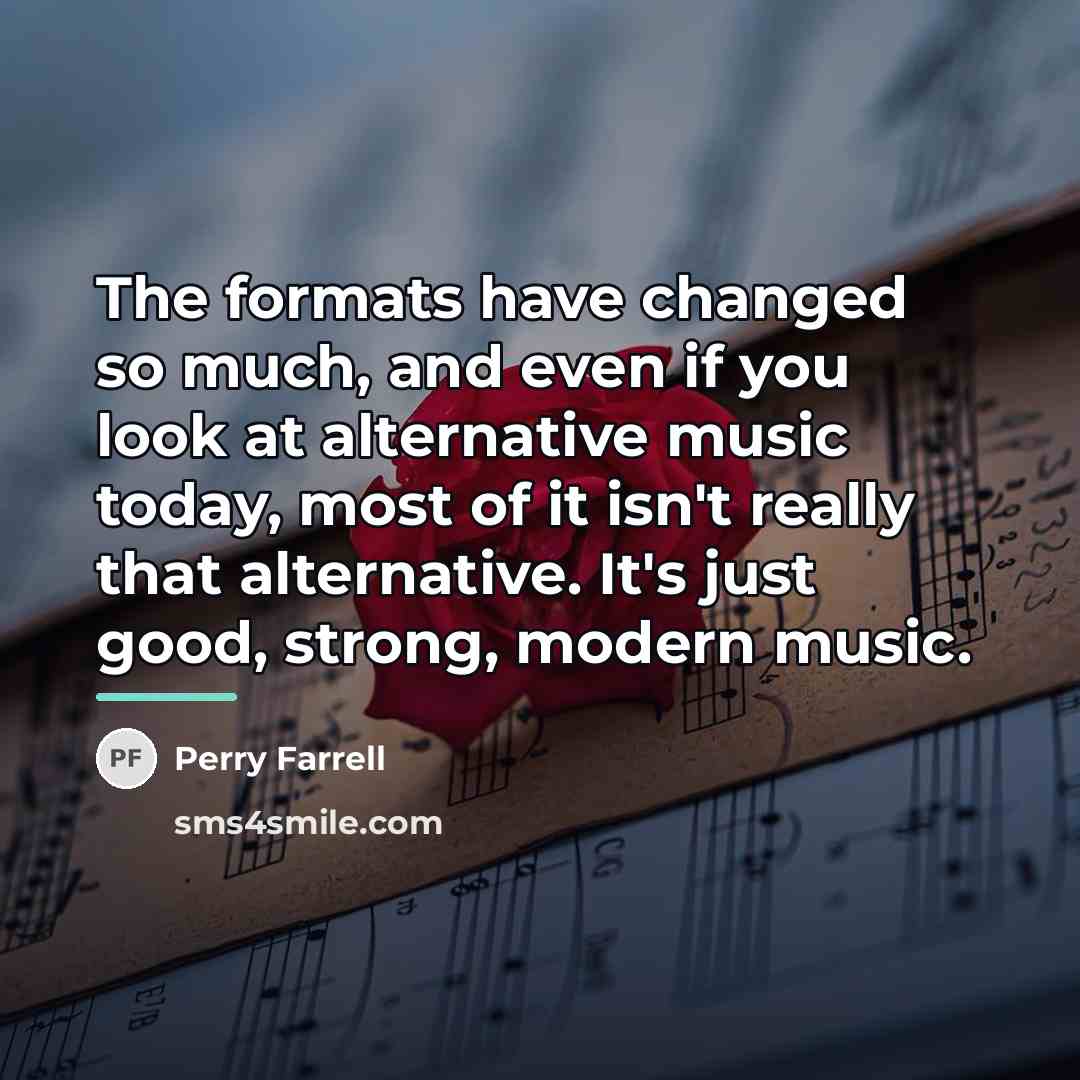 “The formats have changed so much, and even if you…” quote by Perry Farrell