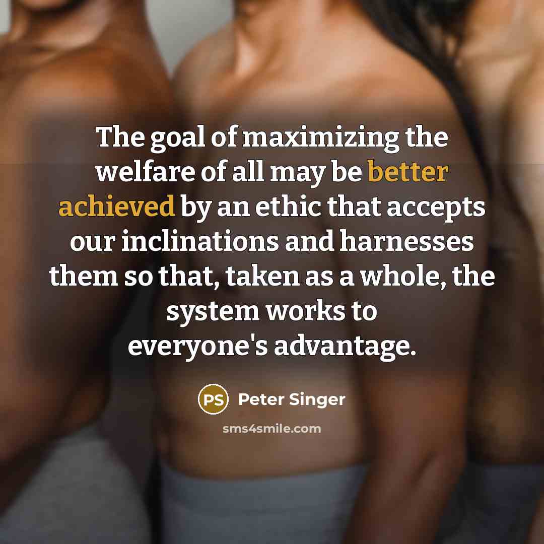 “The goal of maximizing the welfare of all may be…” quote by Peter Singer