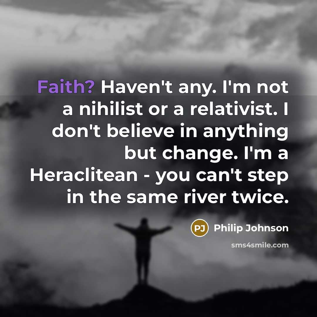 “Faith? Haven't any. I'm not a nihilist or a relativist.…” quote by Philip Johnson