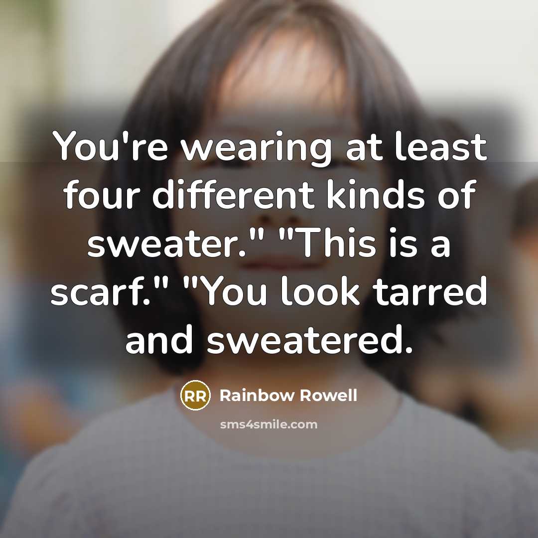 “You're wearing at least four different kinds of sweater." "This…” quote by Rainbow Rowell