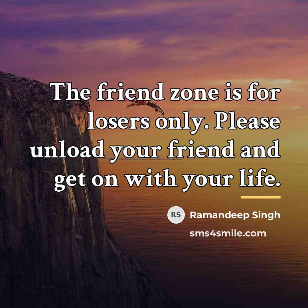 “The friend zone is for losers only. Please unload your…” quote by Ramandeep Singh