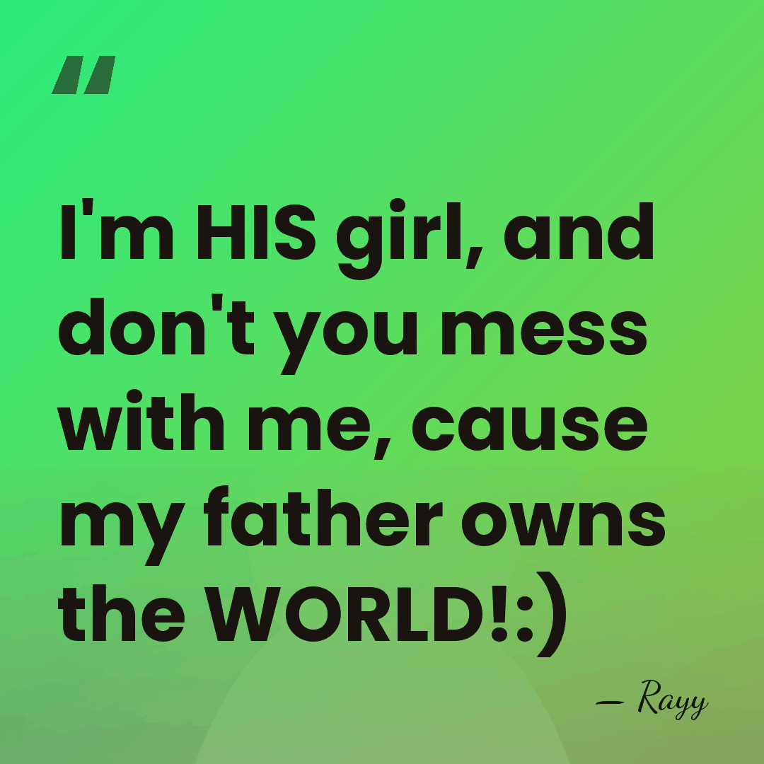 I'm HIS girl, and don't you mess with me, cause my father&hellip; - Rayy