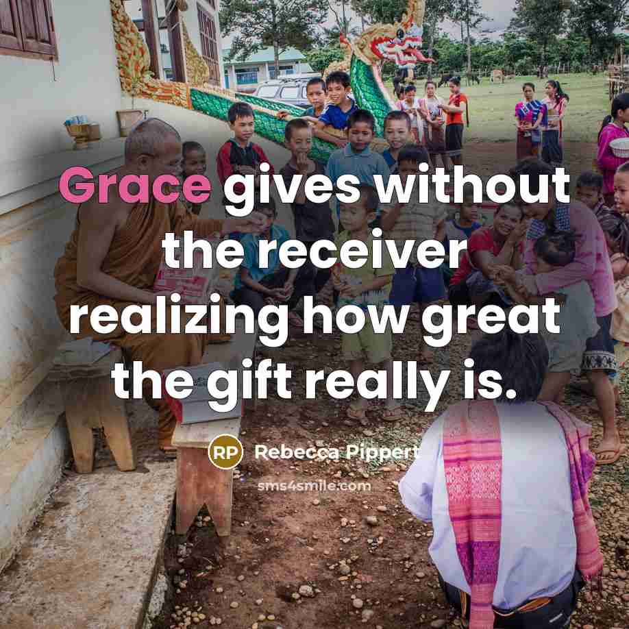 “Grace gives without the receiver realizing how great the gift…” quote by Rebecca Pippert