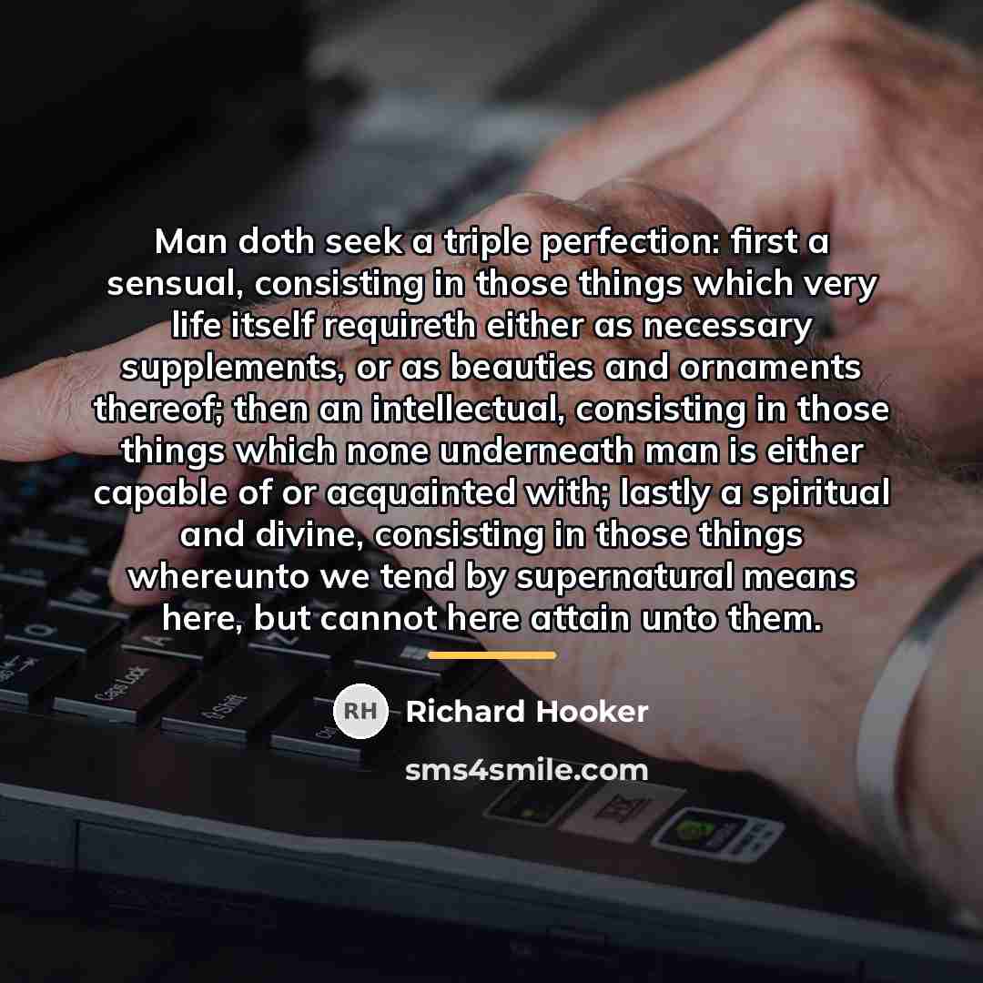 “Man doth seek a triple perfection: first a sensual, consisting…” quote by Richard Hooker